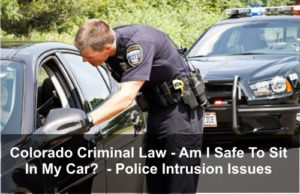 Colorado Criminal Law - Am I Safe To Sit In My Car - Police Intrusion Issues-1