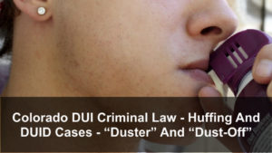 Colorado DUI Criminal Law - Huffing And DUID Cases - Duster And Dust-Off-1