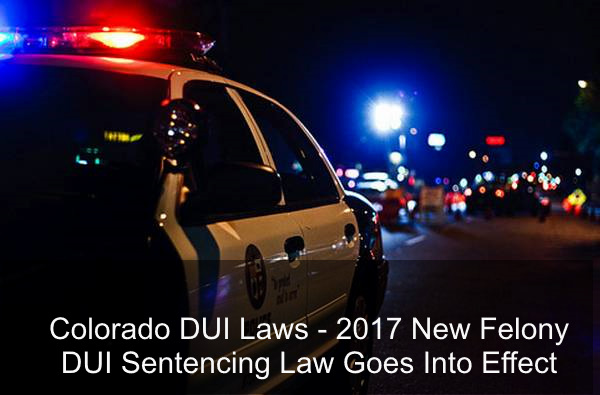 Colorado DUI Laws - 2017 New Felony DUI Sentencing Law Goes Into Effect