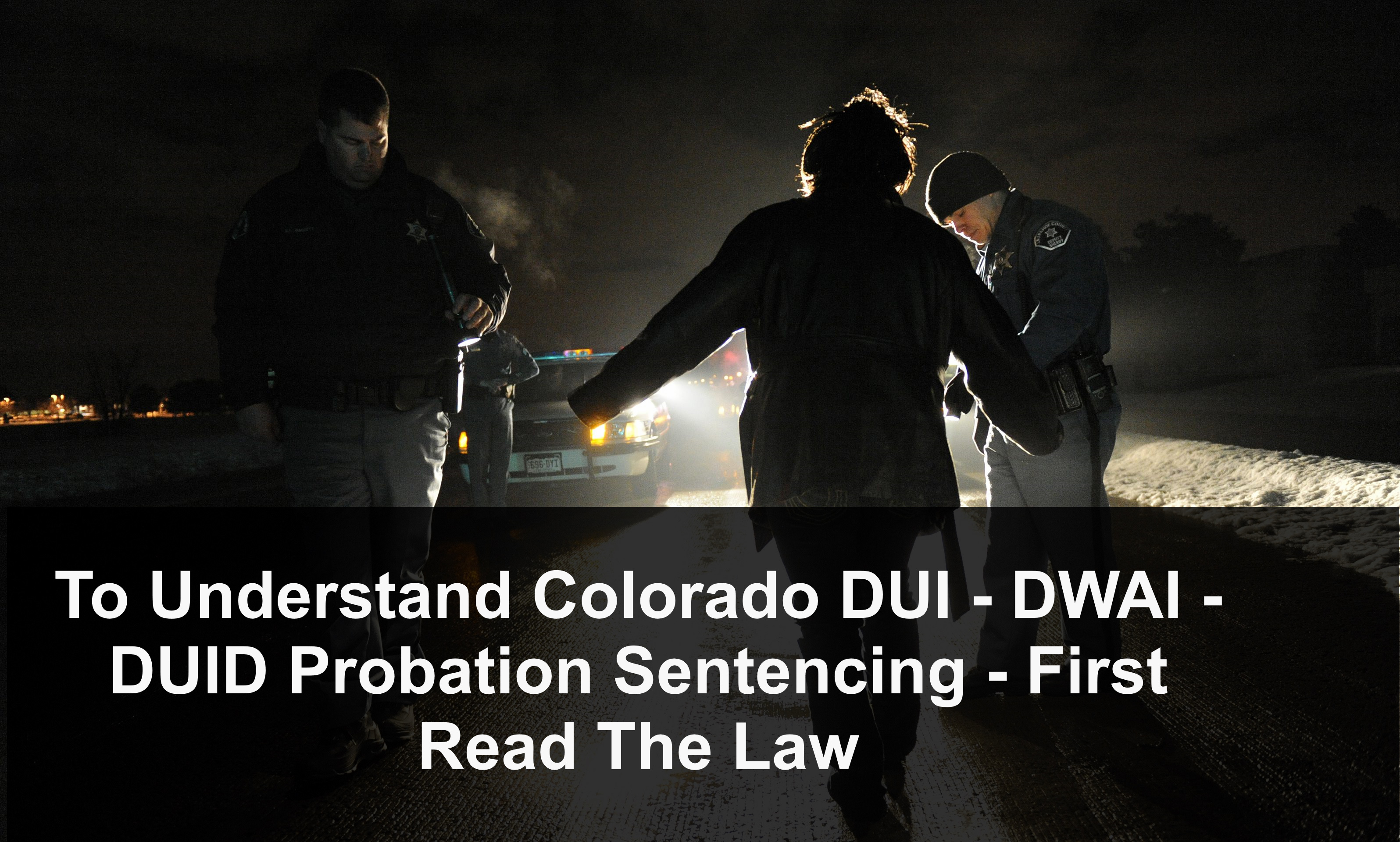 To Understand Colorado DUI - DWAI - DUID Probation Sentencing - First Read The Law