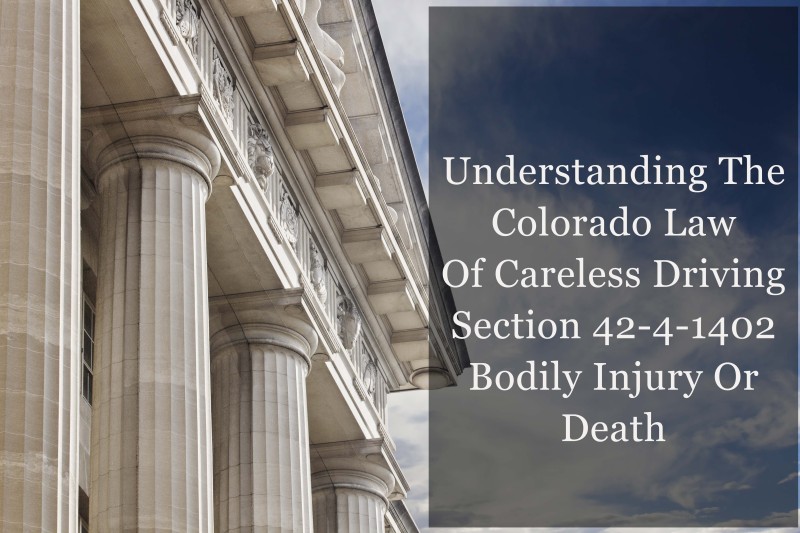 Understanding The Colorado Law Of Careless Driving 42-4-1402 - Bodily Injury Or Death