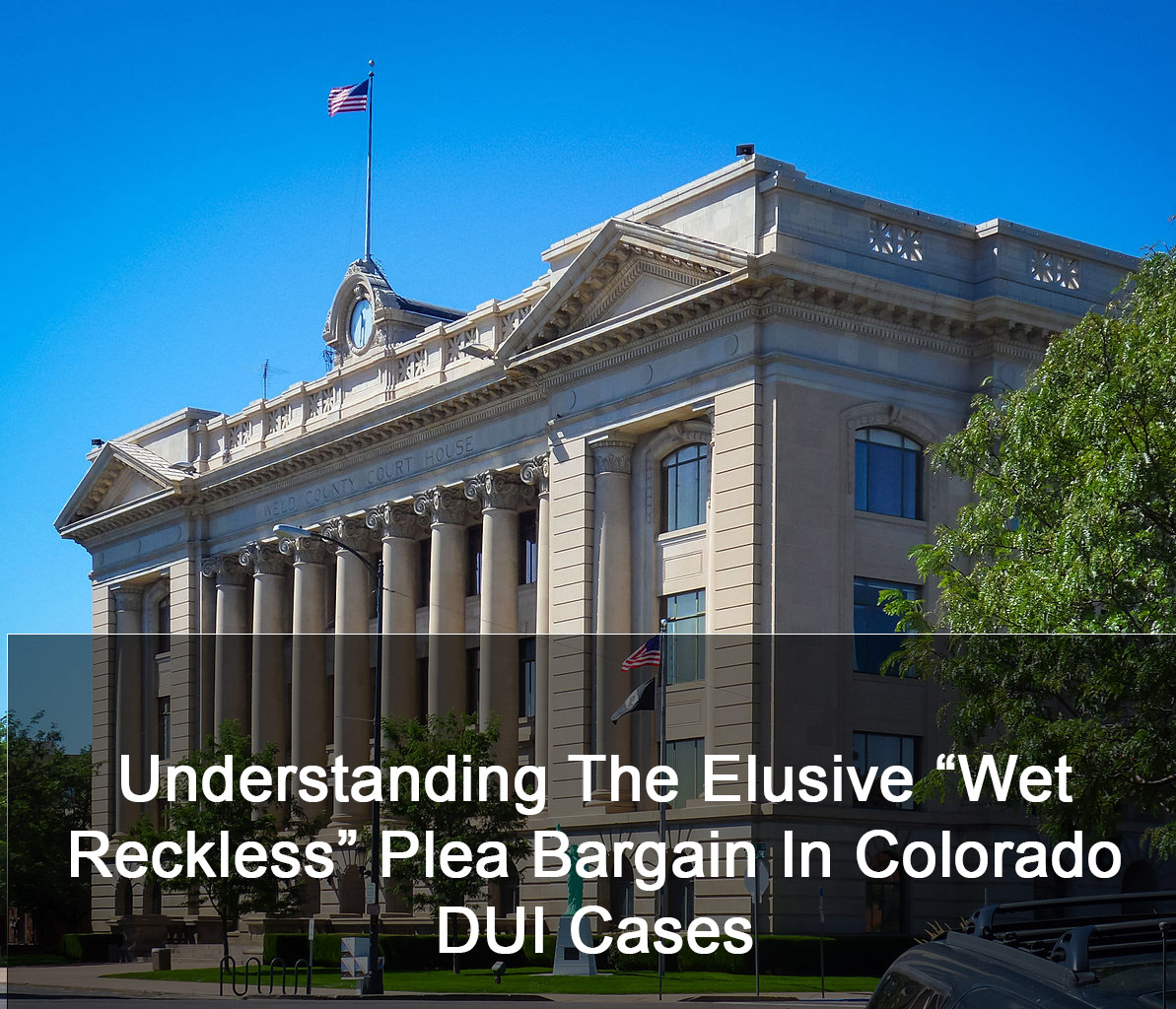 Understanding The Elusive Wet Reckless Plea Bargain In Colorado DUI Cases